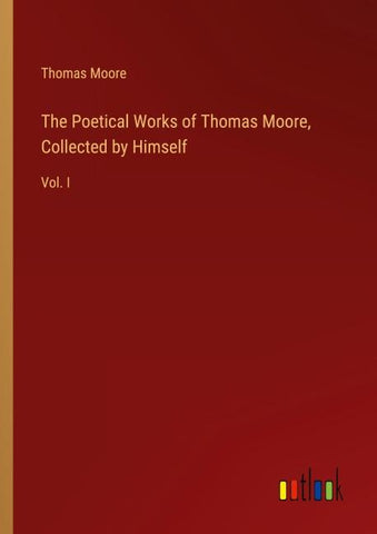 The Poetical Works of Thomas Moore, Collected by Himself