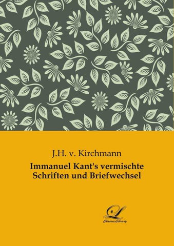 Immanuel Kant's vermischte Schriften und Briefwechsel