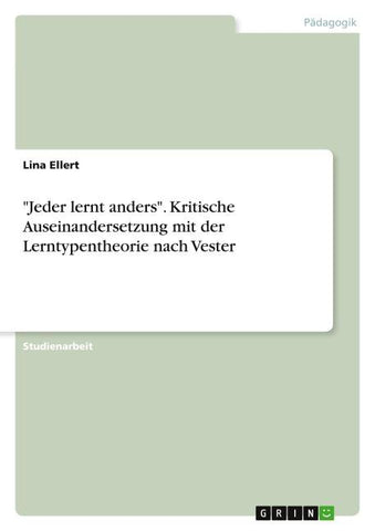 "Jeder lernt anders". Kritische Auseinandersetzung mit der Lerntypentheorie nach Vester