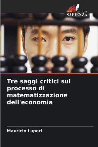 Tre saggi critici sul processo di matematizzazione dell'economia