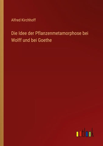 Die Idee der Pflanzenmetamorphose bei Wolff und bei Goethe