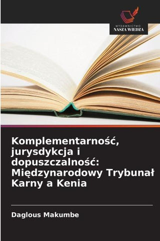 Komplementarno¿¿, jurysdykcja i dopuszczalno¿¿: Mi¿dzynarodowy Trybuna¿ Karny a Kenia