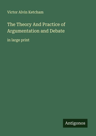 The Theory And Practice of Argumentation and Debate
