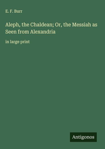 Aleph, the Chaldean; Or, the Messiah as Seen from Alexandria