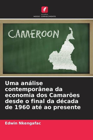 Uma análise contemporânea da economia dos Camarões desde o final da década de 1960 até ao presente