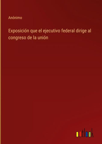 Exposición que el ejecutivo federal dirige al congreso de la unión