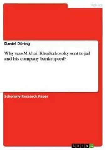 Why was Mikhail Khodorkovsky sent to jail and his company bankrupted?