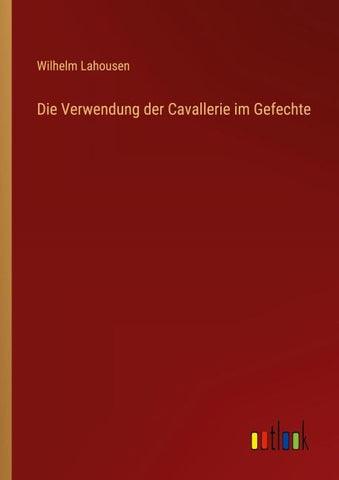 Die Verwendung der Cavallerie im Gefechte