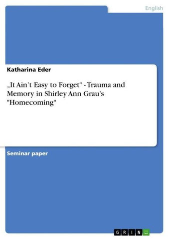 "It Ain't Easy to Forget" - Trauma and Memory in Shirley Ann Grau's "Homecoming"