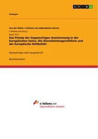 Das Prinzip der Gegenseitigen Anerkennung in der Europäischen Union. Die Dienstleistungsrichtlinie und der Europäische Haftbefehl