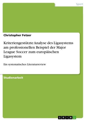 Kriteriengestützte Analyse des Ligasystems am professionellen Beispiel der Major League Soccer zum europäischen Ligasystem