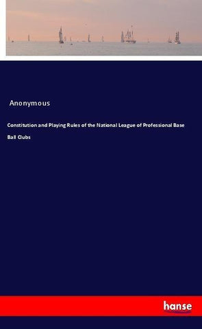 Constitution and Playing Rules of the National League of Professional Base Ball Clubs