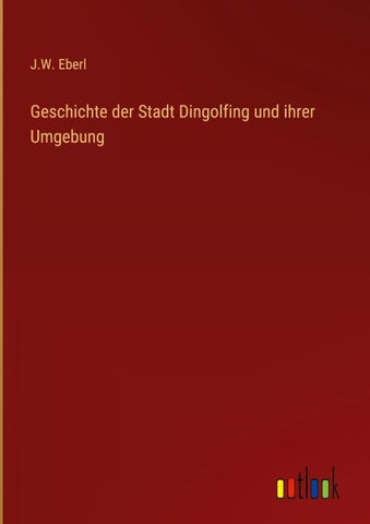 Geschichte der Stadt Dingolfing und ihrer Umgebung