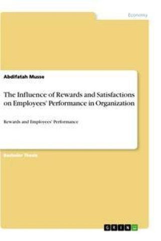 The Influence of Rewards and Satisfactions on Employees' Performance in Organization