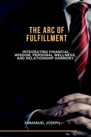 The Arc of Fulfillment, Integrating Financial Wisdom, Personal Wellness, and Relationship Harmony