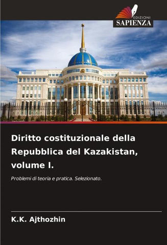 Diritto costituzionale della Repubblica del Kazakistan, volume I.