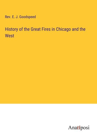 History of the Great Fires in Chicago and the West
