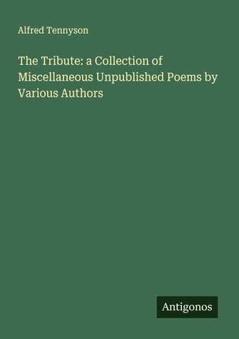 The Tribute: a Collection of Miscellaneous Unpublished Poems by Various Authors