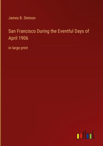 San Francisco During the Eventful Days of April 1906
