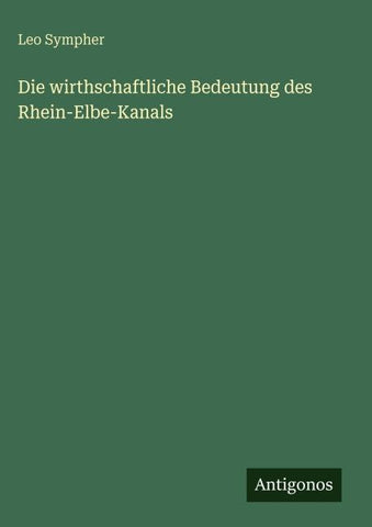 Die wirthschaftliche Bedeutung des Rhein-Elbe-Kanals