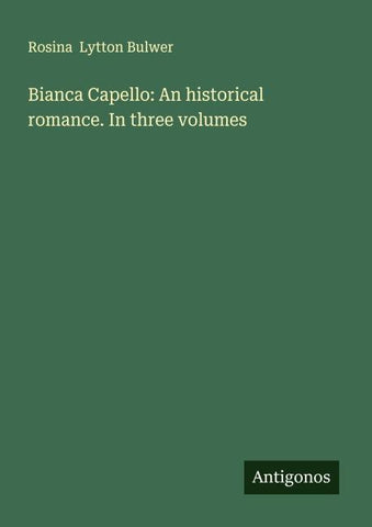 Bianca Capello: An historical romance. In three volumes