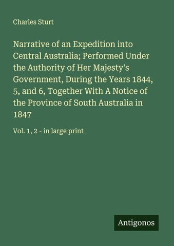 Narrative of an Expedition into Central Australia; Performed Under the Authority of Her Majesty's Government, During the Years 1844, 5, and 6, Together With A Notice of the Province of South Australia in 1847