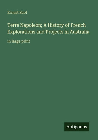 Terre Napoleón; A History of French Explorations and Projects in Australia