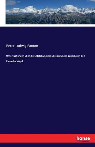 Untersuchungen über die Entstehung der Missbildungen zunächst in den Eiern der Vögel