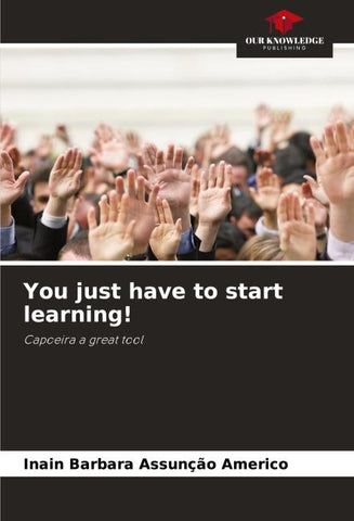 You just have to start learning!