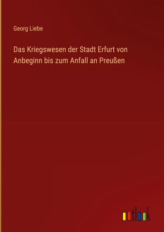 Das Kriegswesen der Stadt Erfurt von Anbeginn bis zum Anfall an Preußen