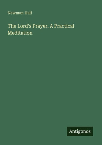 The Lord's Prayer. A Practical Meditation
