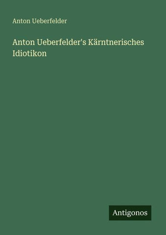 Anton Ueberfelder's Kärntnerisches Idiotikon