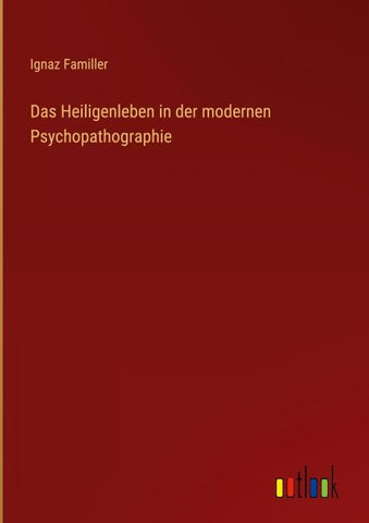 Das Heiligenleben in der modernen Psychopathographie