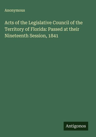 Acts of the Legislative Council of the Territory of Florida: Passed at their Nineteenth Session, 1841