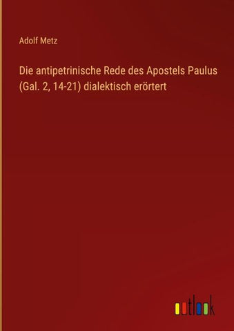 Die antipetrinische Rede des Apostels Paulus (Gal. 2, 14-21) dialektisch erörtert