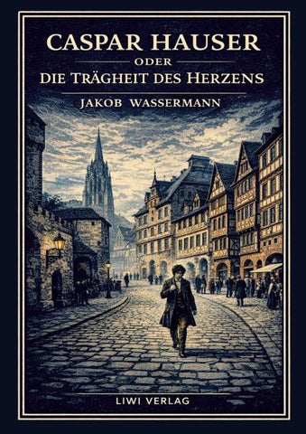 Jakob Wassermann: Caspar Hauser oder Die Trägheit des Herzens. Neuausgabe