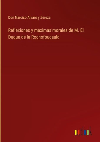 Reflexiones y maximas morales de M. El Duque de la Rochofoucauld