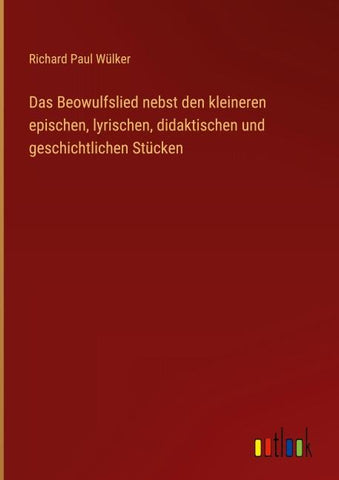 Das Beowulfslied nebst den kleineren epischen, lyrischen, didaktischen und geschichtlichen Stücken