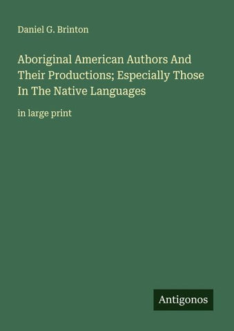 Aboriginal American Authors And Their Productions; Especially Those In The Native Languages