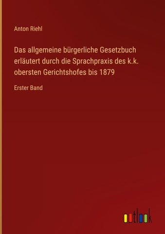 Das allgemeine bürgerliche Gesetzbuch erläutert durch die Sprachpraxis des k.k. obersten Gerichtshofes bis 1879