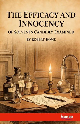 The Efficacy and Innocency of Solvents Candidly Examined