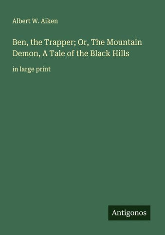 Ben, the Trapper; Or, The Mountain Demon, A Tale of the Black Hills