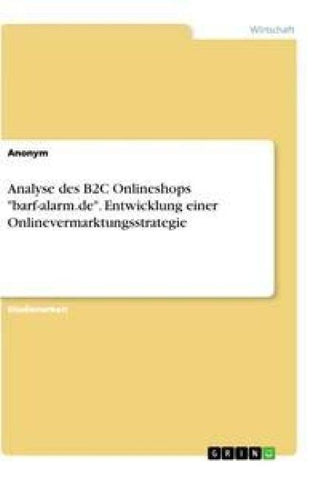 Analyse des B2C Onlineshops "barf-alarm.de". Entwicklung einer Onlinevermarktungsstrategie