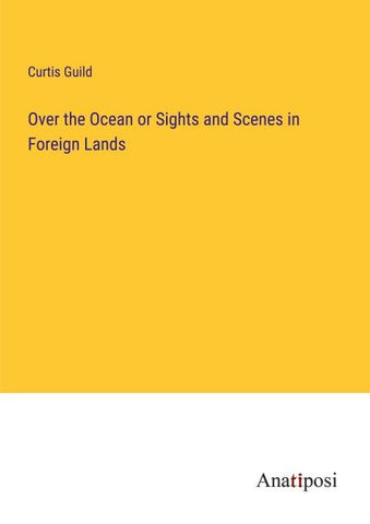 Over the Ocean or Sights and Scenes in Foreign Lands
