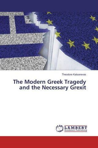 The Modern Greek Tragedy and the Necessary Grexit