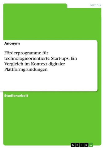 Förderprogramme für technologieorientierte Start-ups. Ein Vergleich im Kontext digitaler Plattformgründungen