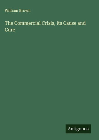 The Commercial Crisis, its Cause and Cure