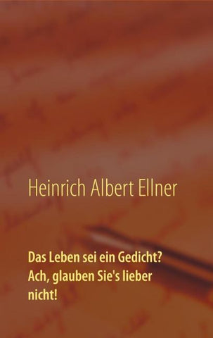 Das Leben sei ein Gedicht? Ach, glauben Sie's lieber nicht!