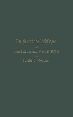Der elektrische Lichtbogen bei Gleichstrom und Wechselstrom und seine Anwendungen