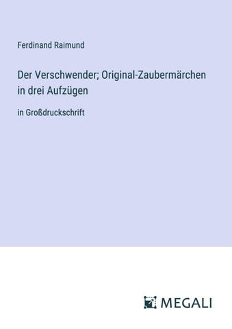 Der Verschwender; Original-Zaubermärchen in drei Aufzügen